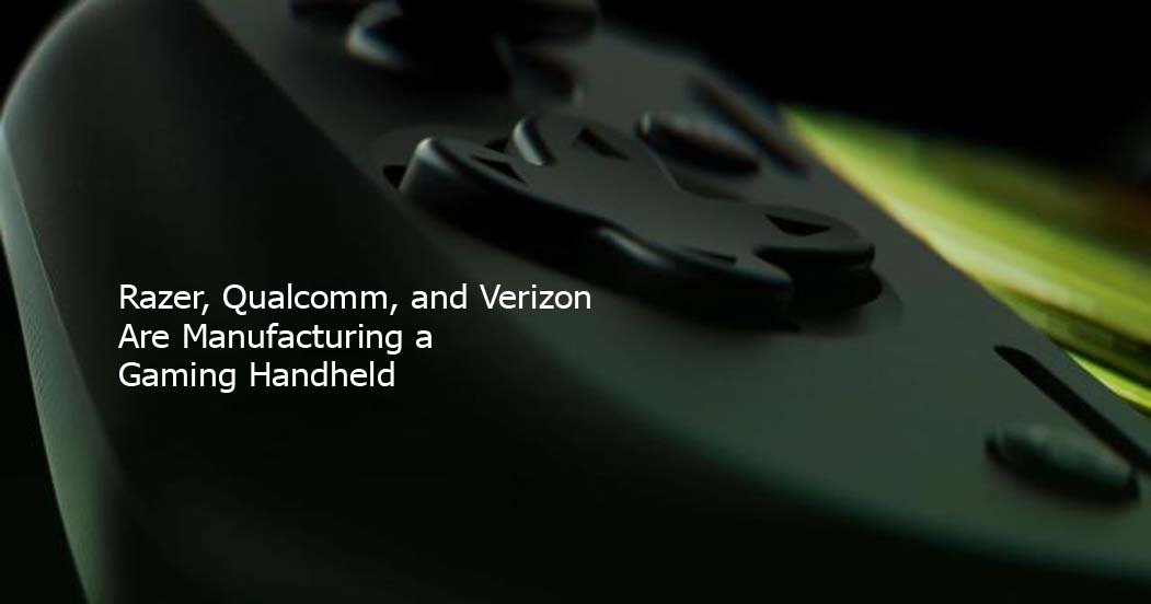 Razer, Qualcomm, and Verizon Are Manufacturing a Gaming Handheld