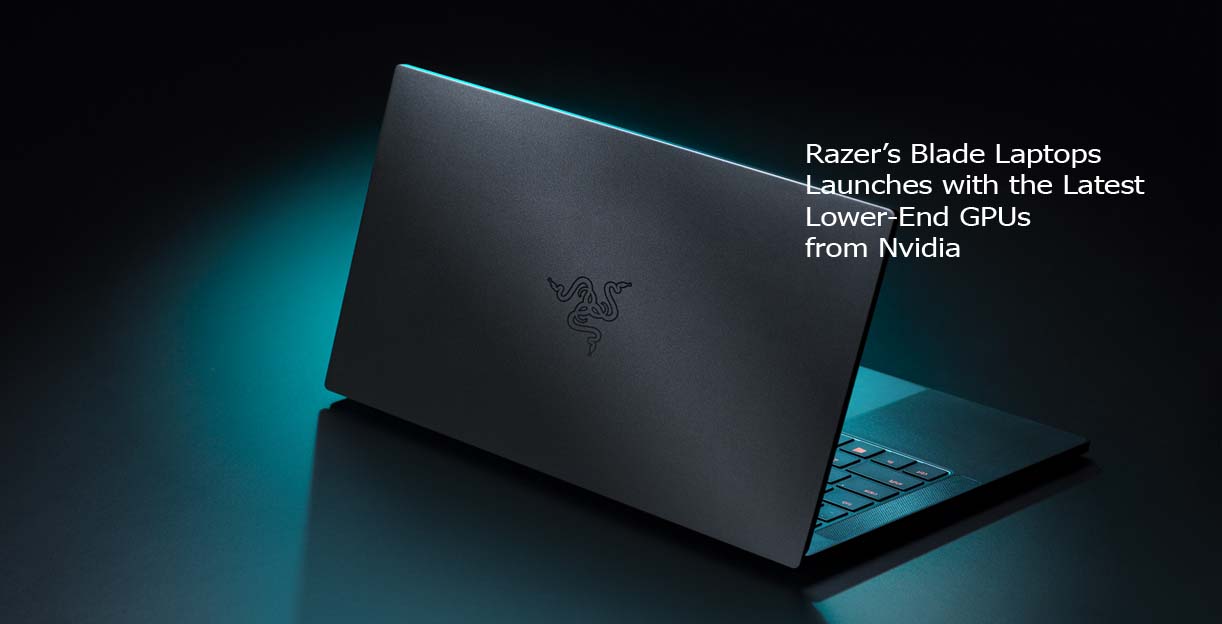 Razer’s Blade Laptops Launches with the Latest Lower-End GPUs from Nvidia