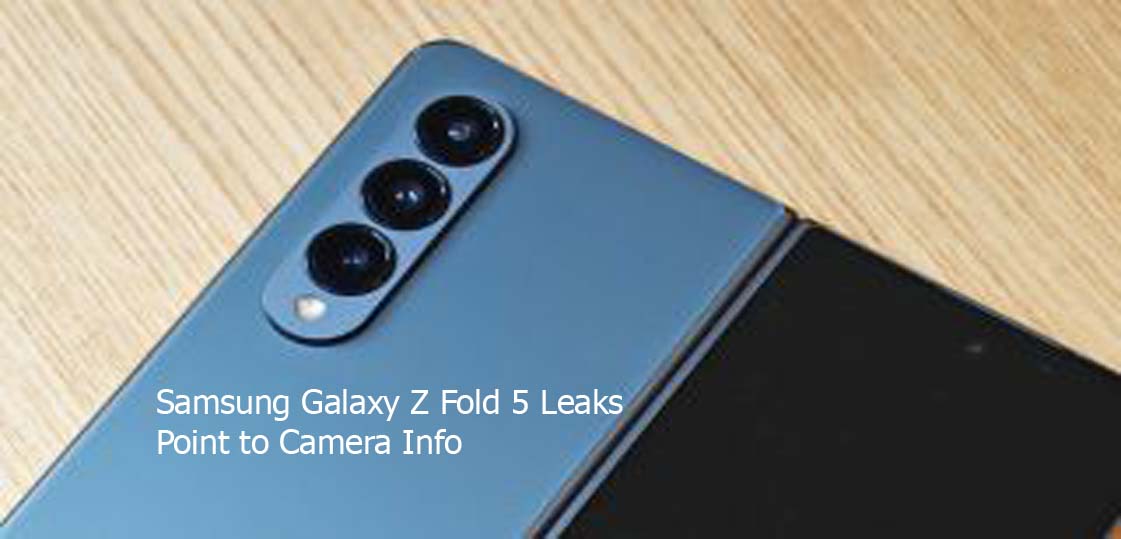 Samsung Galaxy Z Fold 5 Leaks Point to Camera Info