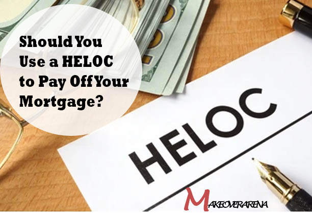 Should You Use a HELOC to Pay Off Your Mortgage?