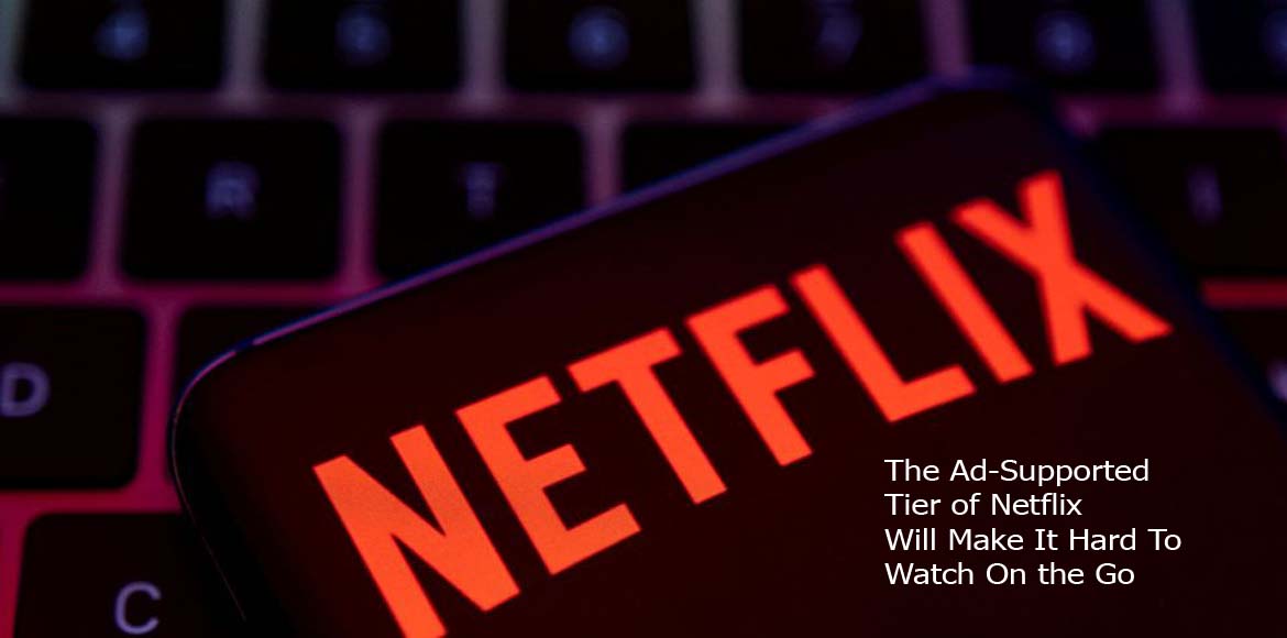 The Ad-Supported Tier of Netflix Will Make It Hard To Watch On the Go