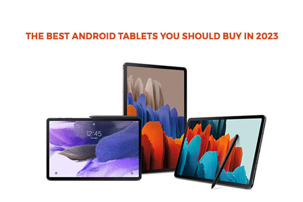 The Best Android Tablets you Should Buy in 2023