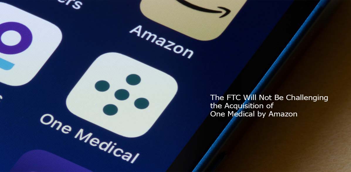The FTC Will Not Be Challenging the Acquisition of One Medical by Amazon