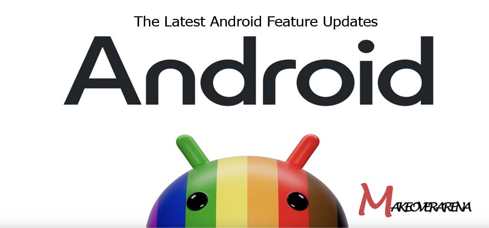 The Latest Android Feature Updates