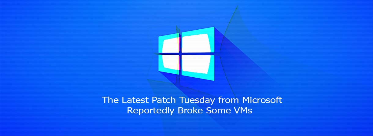 The Latest Patch Tuesday from Microsoft Reportedly Broke Some VMs