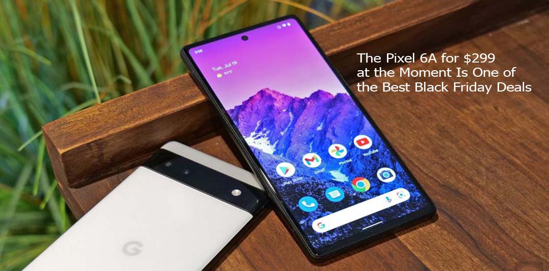 The Pixel 6A for $299 at the Moment Is One of the Best Black Friday Deals