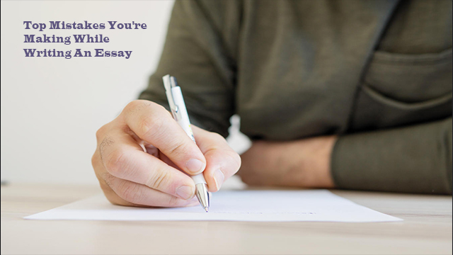 Top Mistakes You're Making While Writing An Essay
