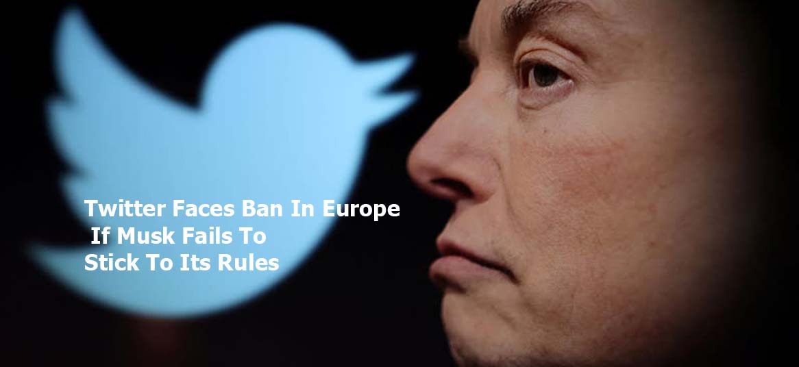 Twitter Faces Ban In Europe If Musk Fails To Stick To Its Rules