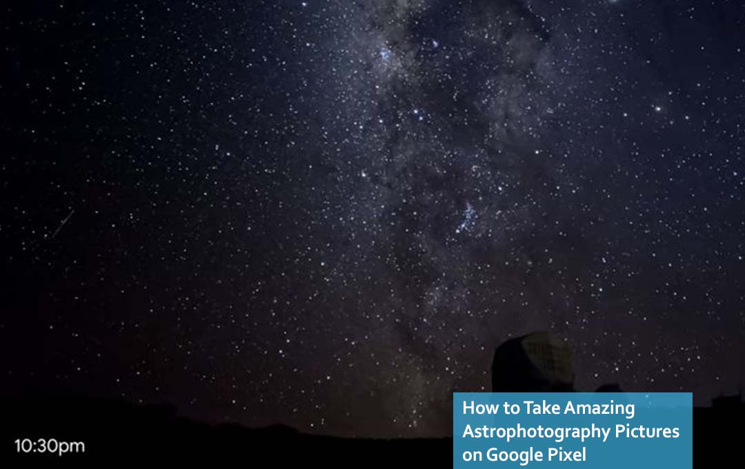 How to Take Amazing Astrophotography Pictures on Google Pixel