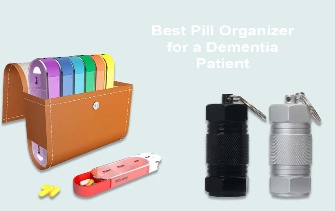 Best Pill Organizer for a Dementia Patient