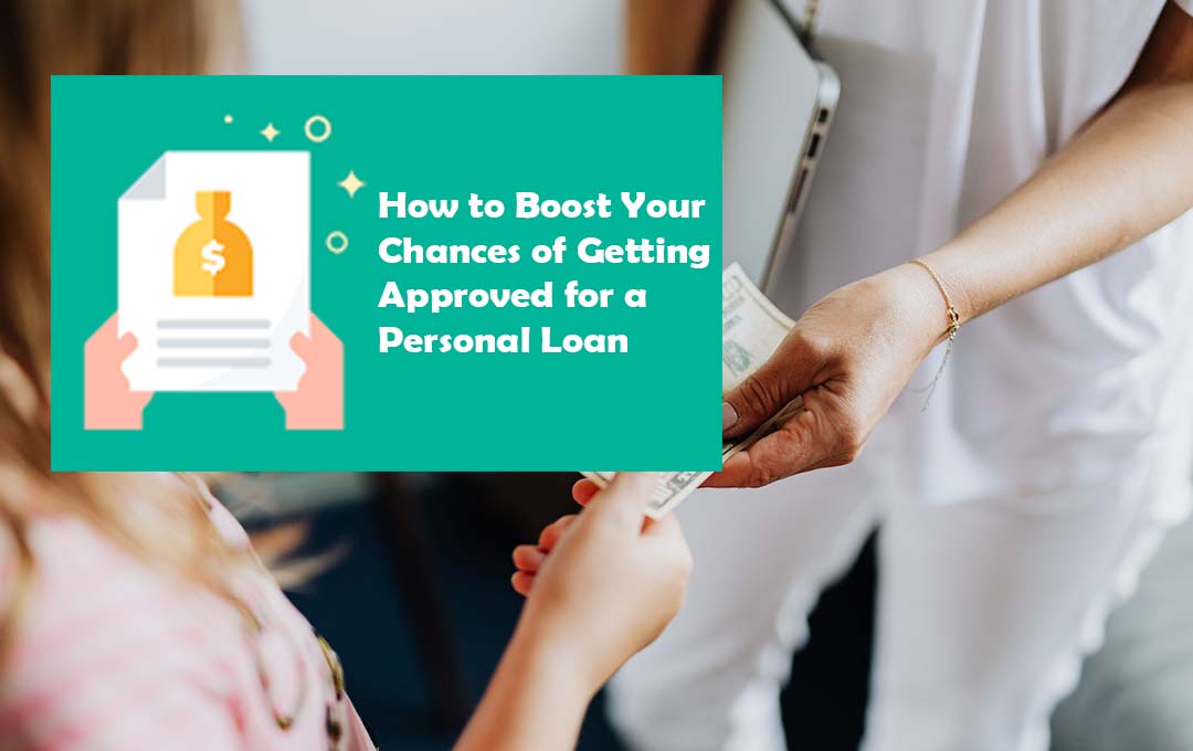 How to Boost Your Chances of Getting Approved for a Personal Loan