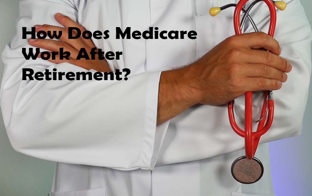 How Does Medicare Work After Retirement?