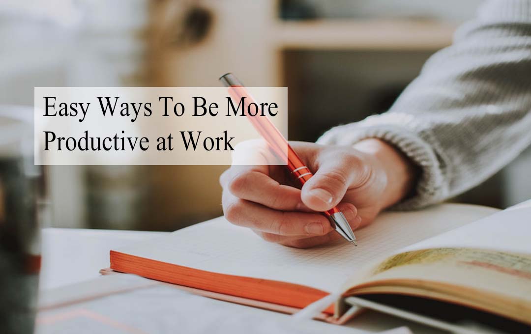 Easy Ways To Be More Productive at Work