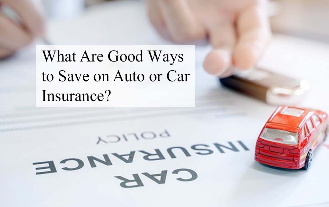 What Are Good Ways to Save on Auto or Car Insurance?
