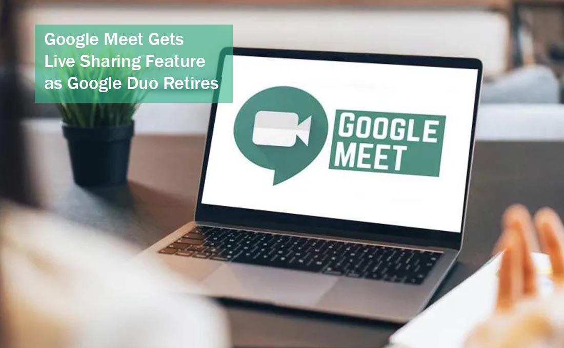 Google Meet Gets Live Sharing Feature as Google Duo Retires