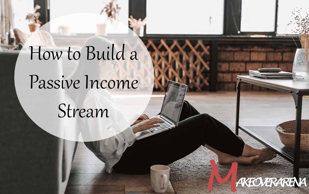 How to Build a Passive Income Stream