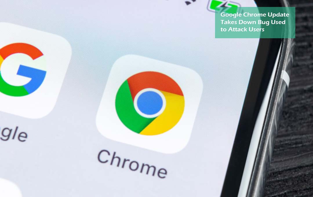 Google Chrome Update Takes Down Bug Used to Attack Users