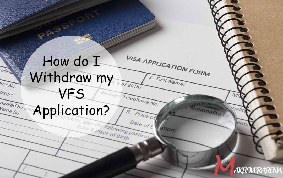 How do I Withdraw my VFS Application?