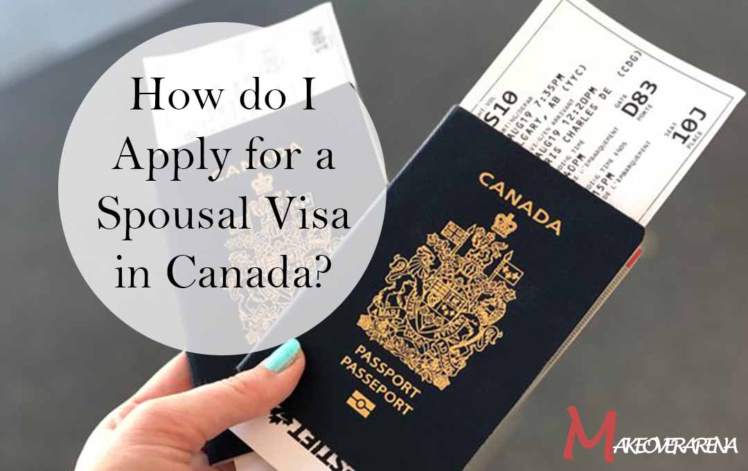 How do I Apply for a Spousal Visa in Canada?