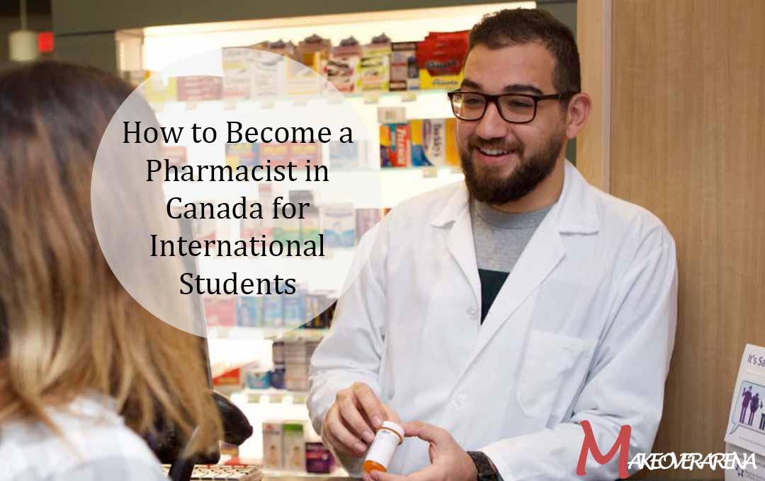 How to Become a Pharmacist in Canada for International Students