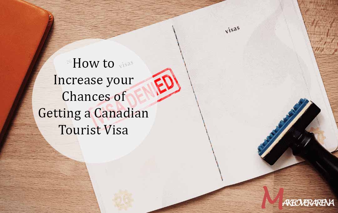 How to Increase your Chances of Getting a Canadian Tourist Visa