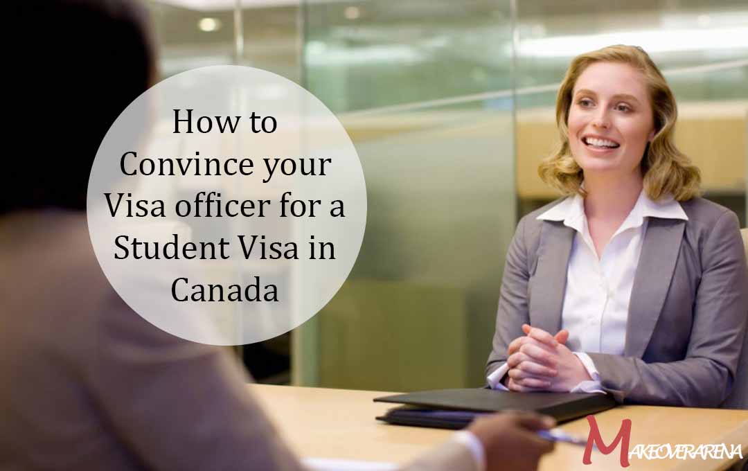 How to Convince your Visa officer for a Student Visa in Canada
