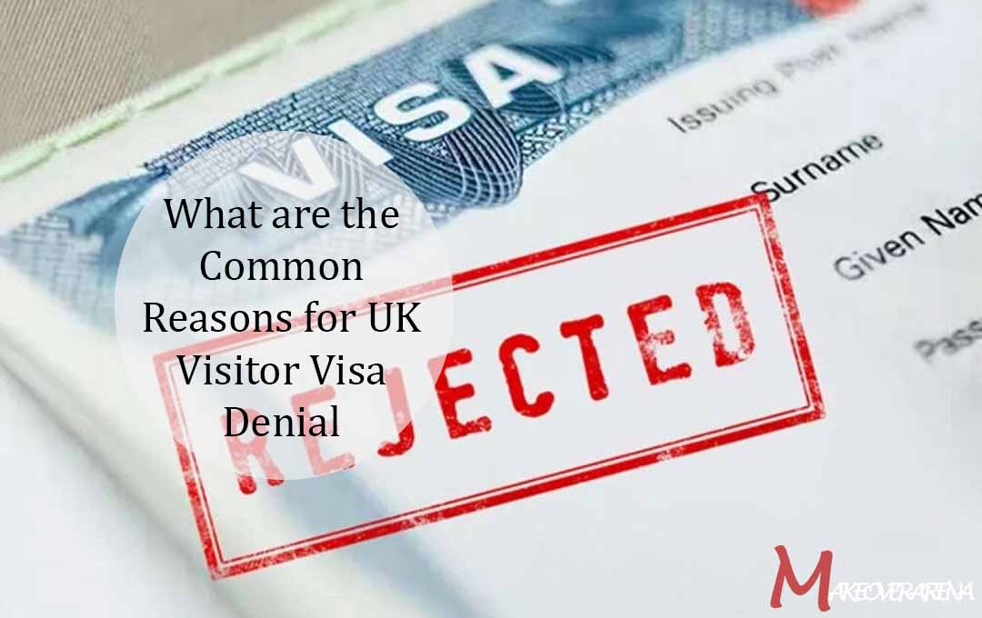 What are the Common Reasons for UK Visitor Visa Denial