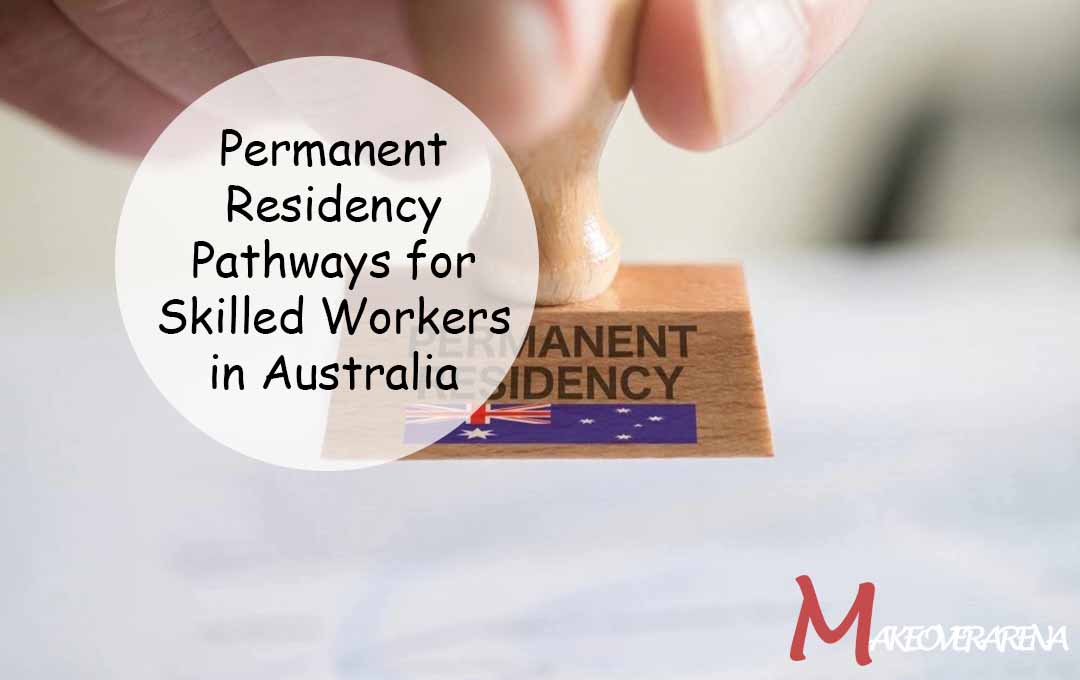 Permanent Residency Pathways for Skilled Workers in Australia