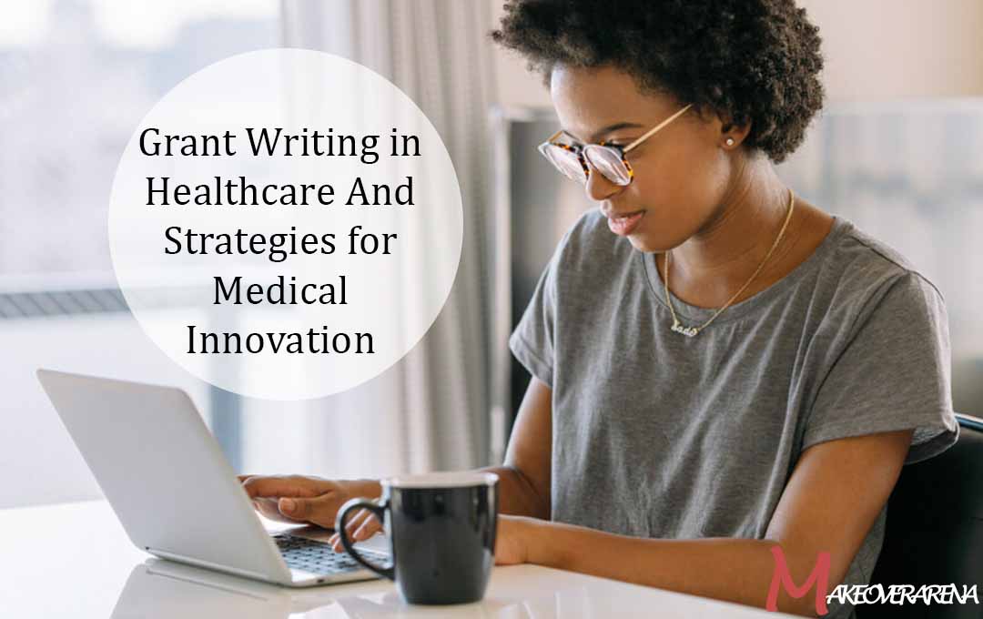 Grant Writing in Healthcare And Strategies for Medical Innovation