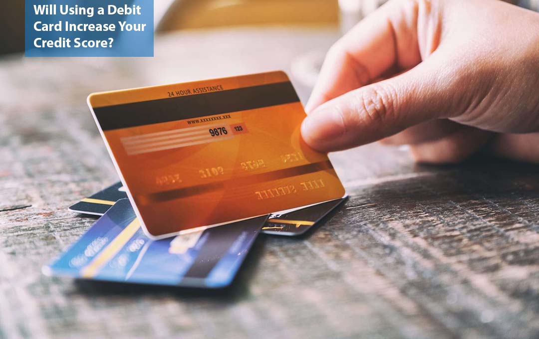 Will Using a Debit Card Increase Your Credit Score?