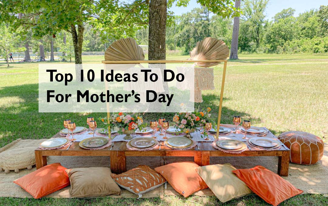 Top 10 Ideas To Do For Mother’s Day Celebration