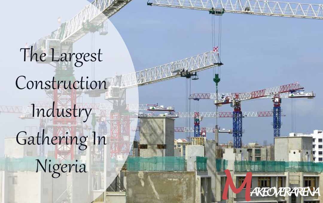 The Largest Construction Industry Gathering In Nigeria