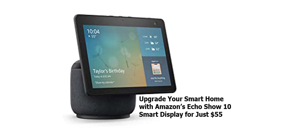Upgrade Your Smart Home with Amazon’s Echo Show 10 Smart Display for Just $55