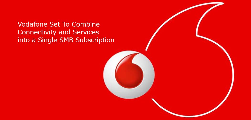 Vodafone Set To Combine Connectivity and Services into a Single SMB Subscription