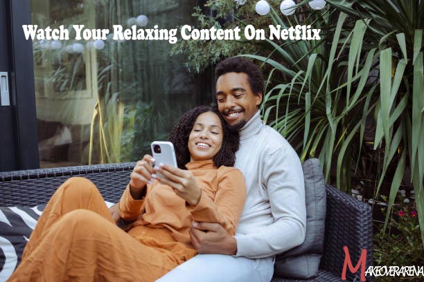 Watch Your Relaxing Content On Netflix