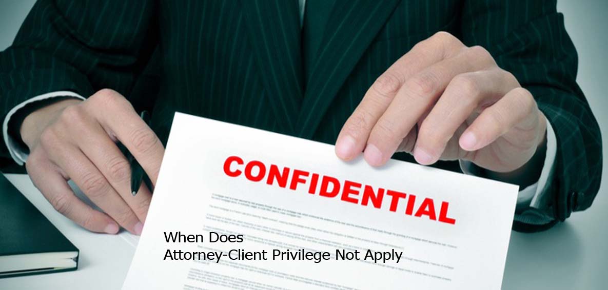 When Does Attorney-Client Privilege Not Apply