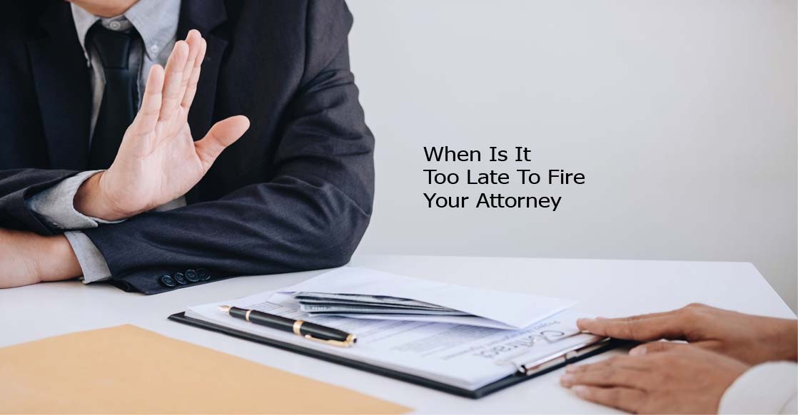 When Is It Too Late To Fire Your Attorney
