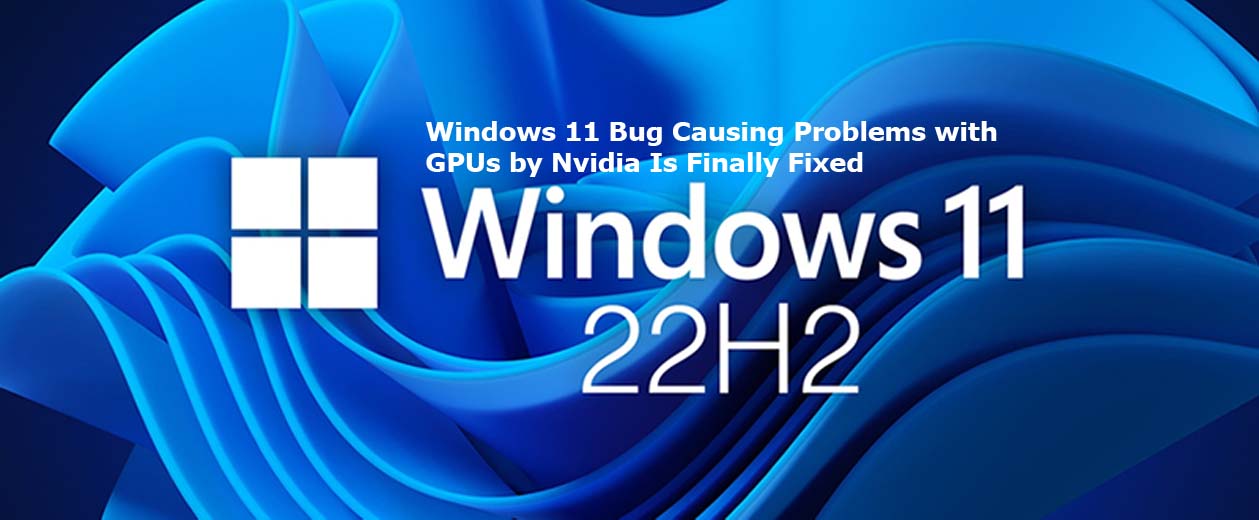 Windows 11 Bug Causing Problems with GPUs by Nvidia Is Finally Fixed