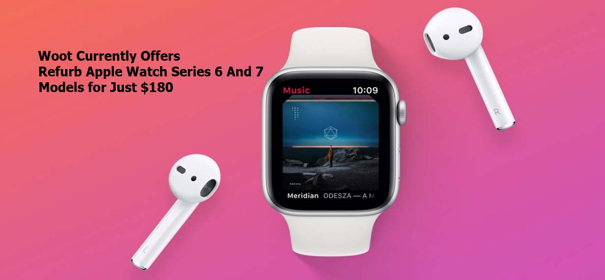 Woot Currently Offers Refurb Apple Watch Series 6 And 7 Models for Just $180