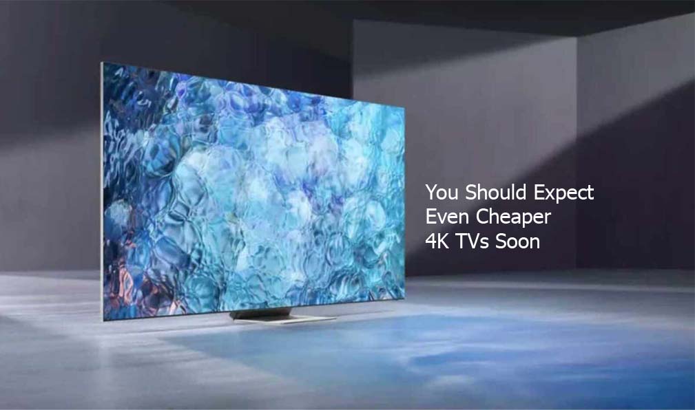 You Should Expect Even Cheaper 4K TVs Soon