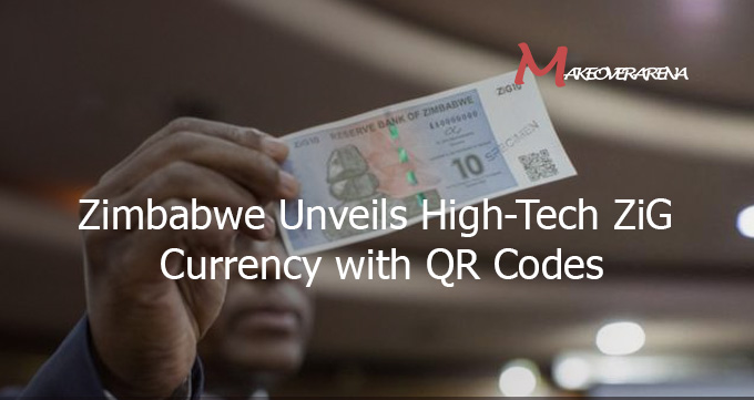 Zimbabwe Unveils High-Tech ZiG Currency with QR Codes