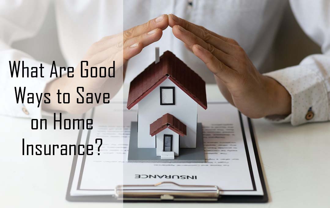 What Are Good Ways to Save on Home Insurance?