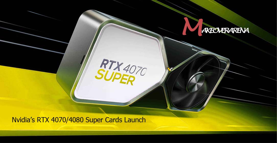 Nvidia’s RTX 4070/4080 Super Cards Launch