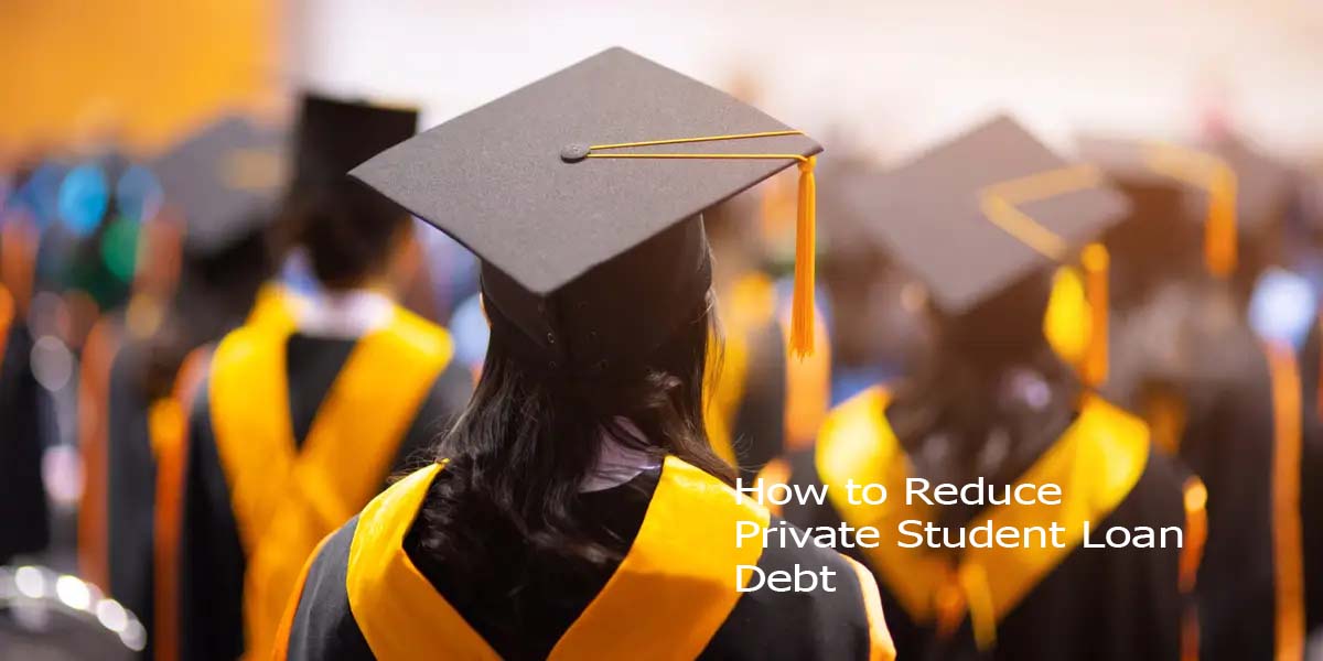 How to Reduce Private Student Loan Debt