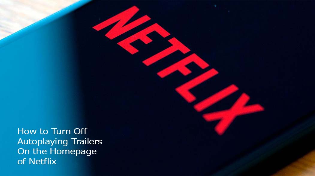How to Turn Off Autoplaying Trailers On the Homepage of Netflix
